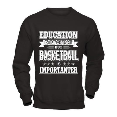 Education Is Important But Basketball Is Importanter T-Shirt & Hoodie | Teecentury.com