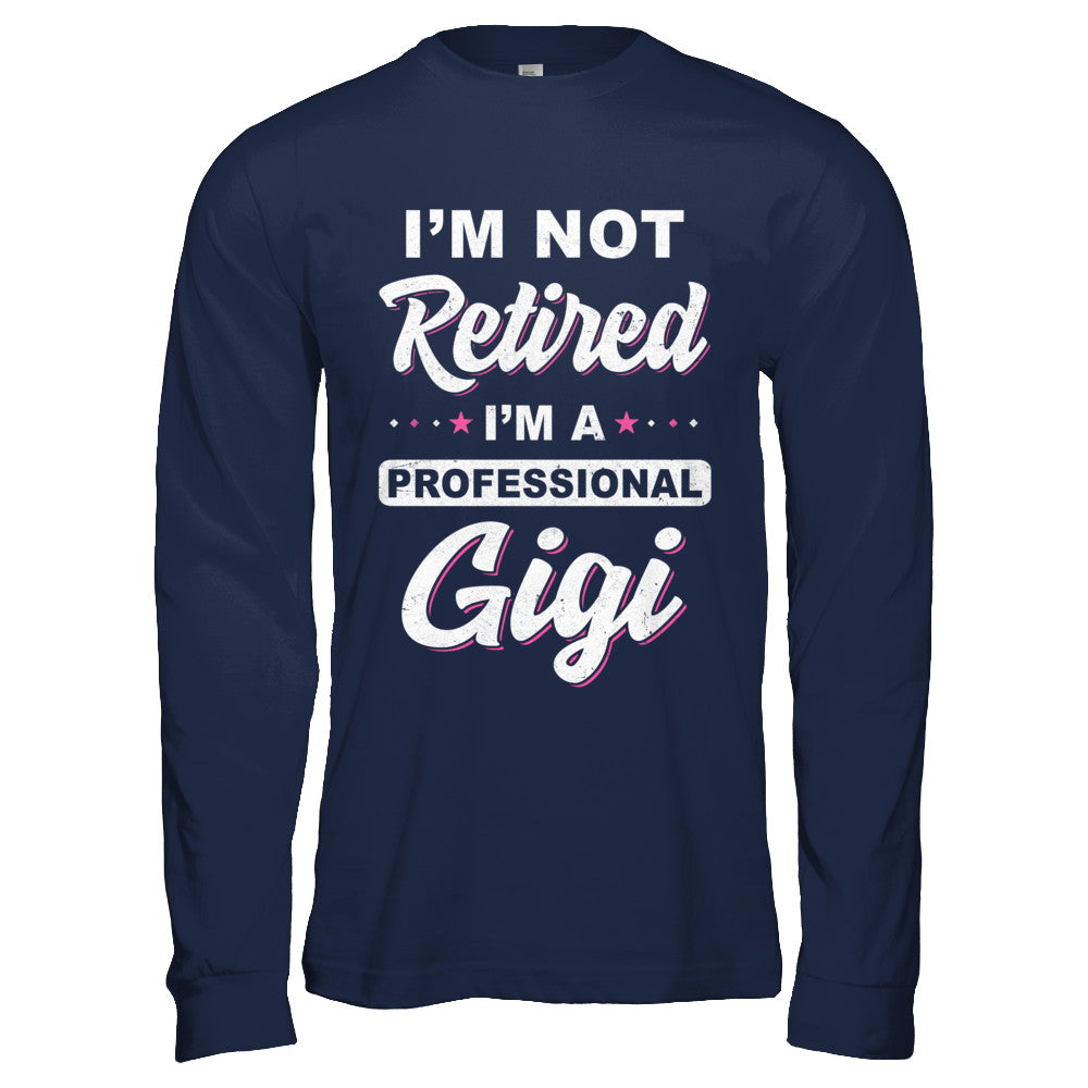 I'm Not Retired A Professional Gigi Mother Day Gift T-Shirt & Hoodie | Teecentury.com