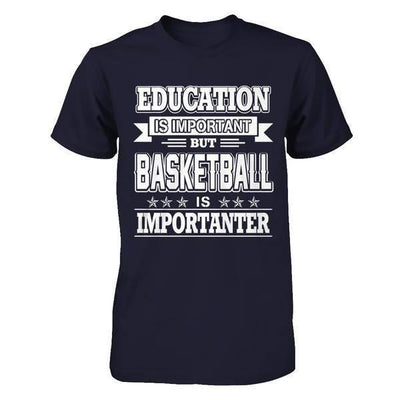 Education Is Important But Basketball Is Importanter T-Shirt & Hoodie | Teecentury.com