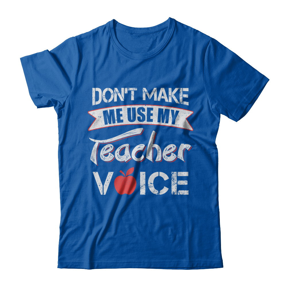 Don't Make Me Use My Teacher Voice T-Shirt & Hoodie | Teecentury.com
