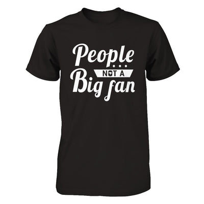 People Not A Big Fan T-Shirt & Hoodie | Teecentury.com