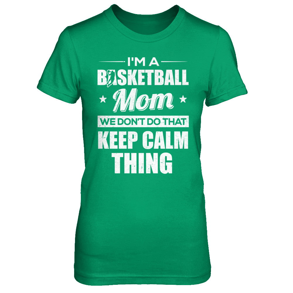 I'm A Basketball Mom We Don't Do That Keep Calm Thing T-Shirt & Hoodie | Teecentury.com