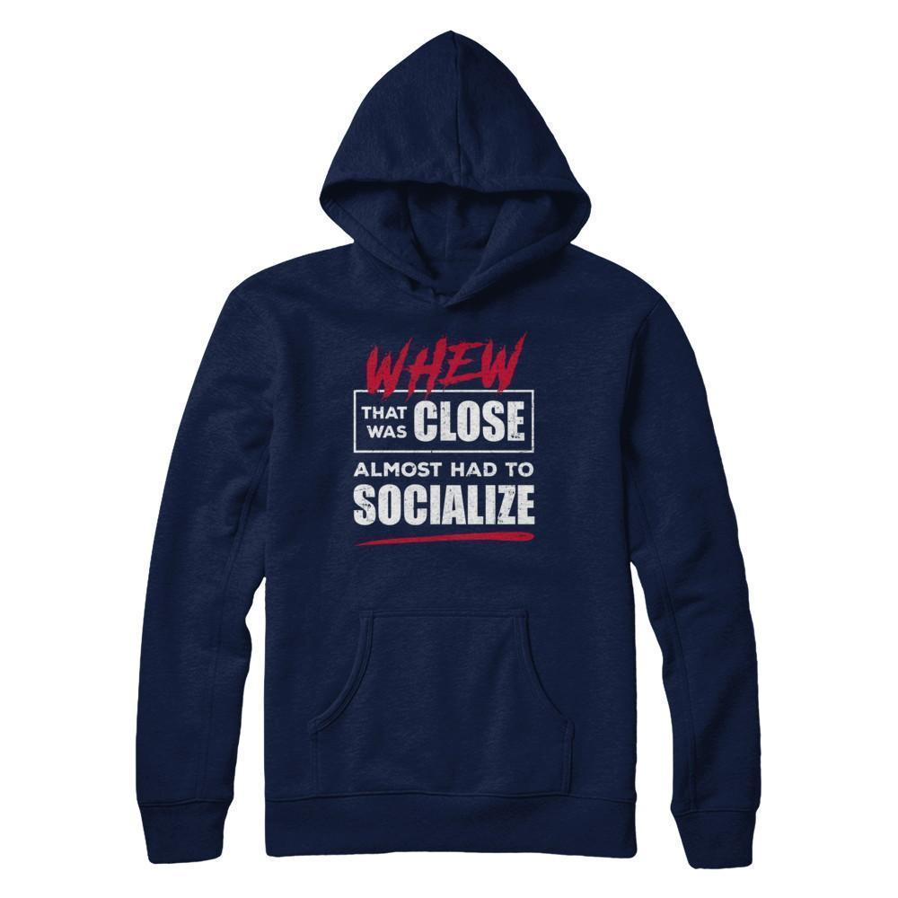 Whew That Was Close Almost Had To Socialize T-Shirt & Hoodie | Teecentury.com