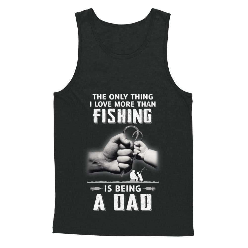 Only Thing I Love More Than Fishing Is Being A Dad Fathers Day T-Shirt & Hoodie | Teecentury.com