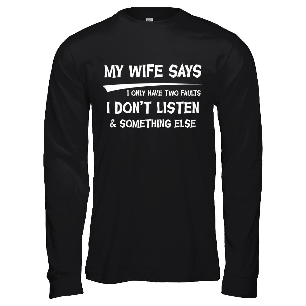 My Wife Says I Only Have Two Faults T-Shirt & Hoodie | Teecentury.com