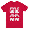 Toddler Kids I Try To Be Good But I Take After My Papa Youth Youth Shirt | Teecentury.com