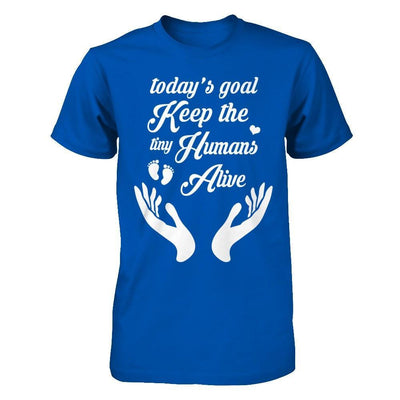 Today's Goal Keep The Tiny Humans Alive T-Shirt & Hoodie | Teecentury.com