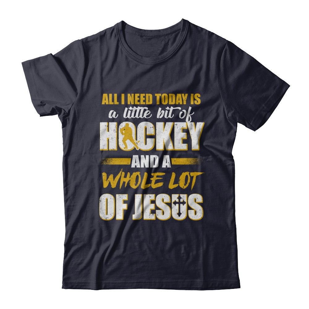 All I Need Today Is A Little Bit Of Hockey And A Whole Lot Of Jesus T-Shirt & Hoodie | Teecentury.com