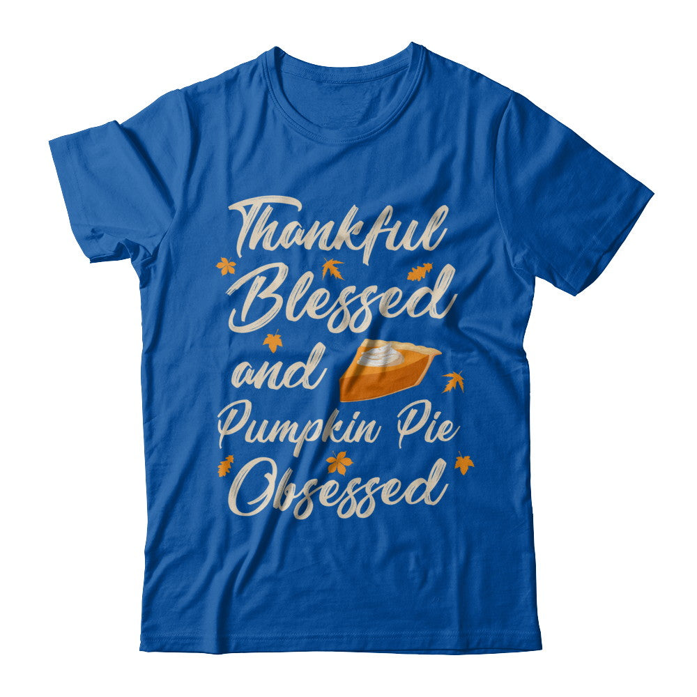 Thankful Blessed And Pumpkin Pie Obsessed Grateful T-Shirt & Sweatshirt | Teecentury.com