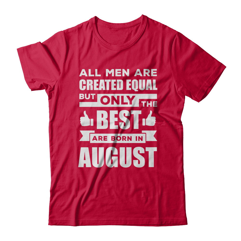 All Men Are Created Equal But Only The Best Are Born In August T-Shirt & Hoodie | Teecentury.com
