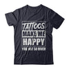 Tattoos Make Me Happy You Not So Much Tattooed T-Shirt & Hoodie | Teecentury.com