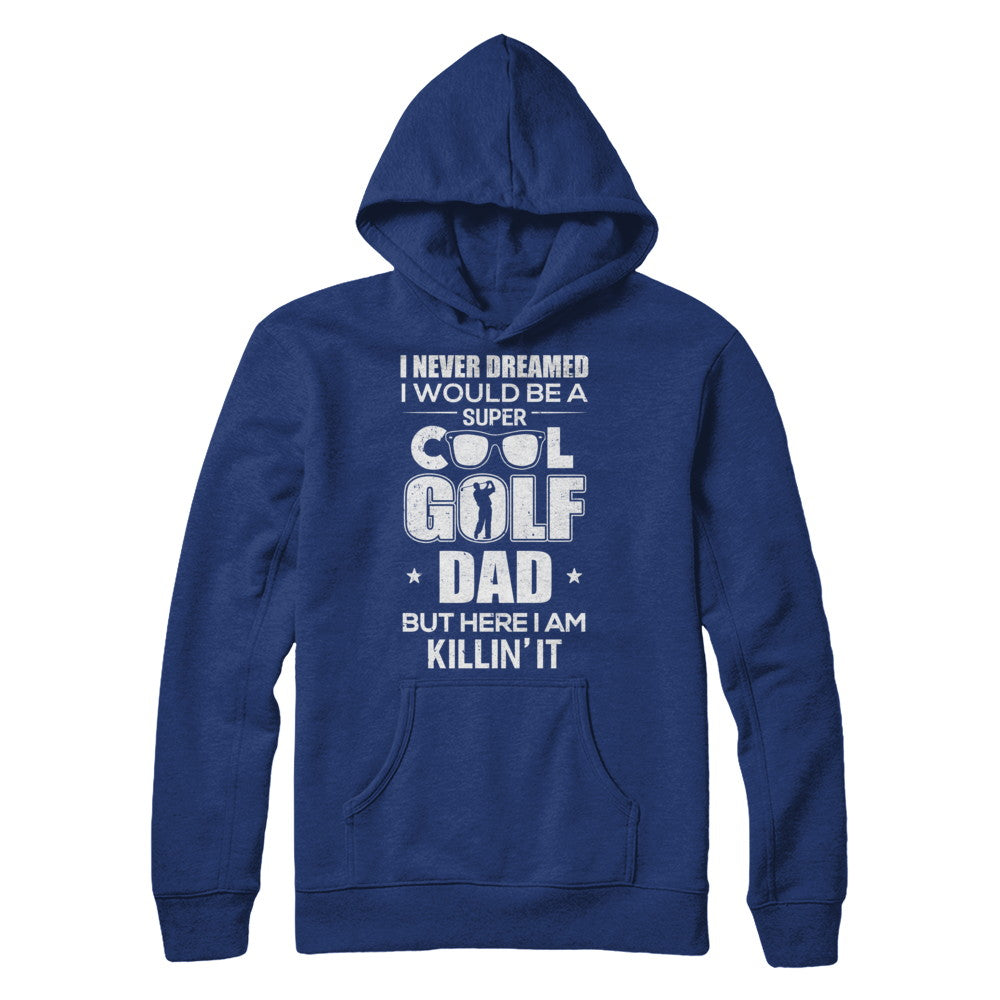 Never Dreamed I Would Be A Cool Golf Dad Fathers Day T-Shirt & Hoodie | Teecentury.com