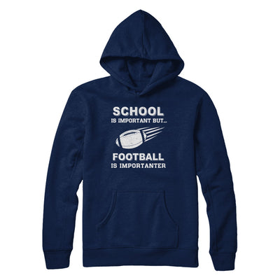 School Important Football Is Importanter Gift T-Shirt & Hoodie | Teecentury.com