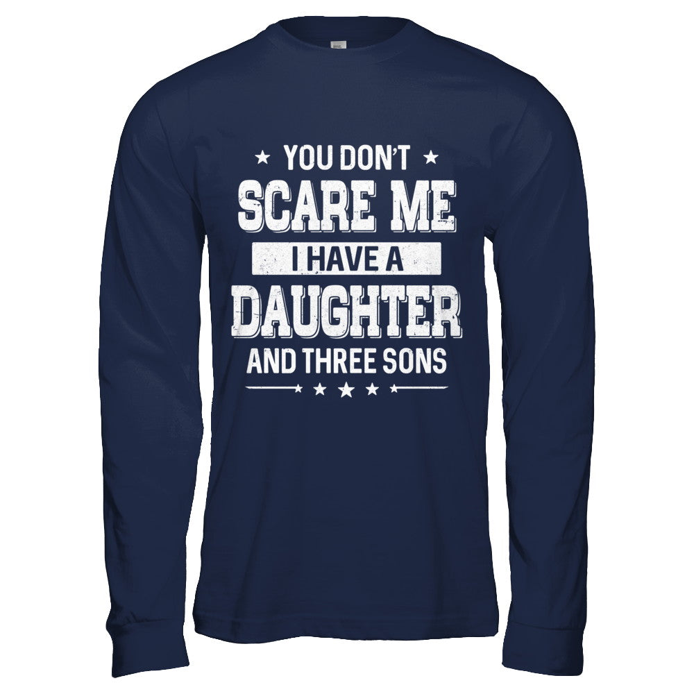 You Don't Scare Me I Have A Daughter & Three Son Fathers Day T-Shirt & Hoodie | Teecentury.com