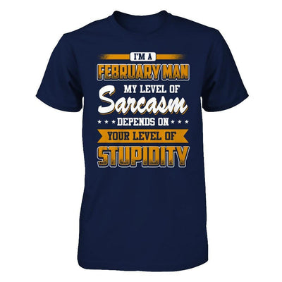 I Am A February Man My Level Of Sarcasm Depends On Your Level Of Stupidity T-Shirt & Hoodie | Teecentury.com
