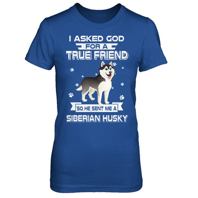 I Asked God For A True Friend So Sent Me Siberian Husky Dog T-Shirt & Hoodie | Teecentury.com