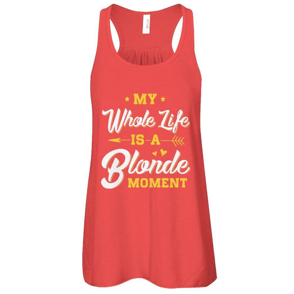 My Whole Life Is A Blonde Moment T-Shirt & Tank Top | Teecentury.com