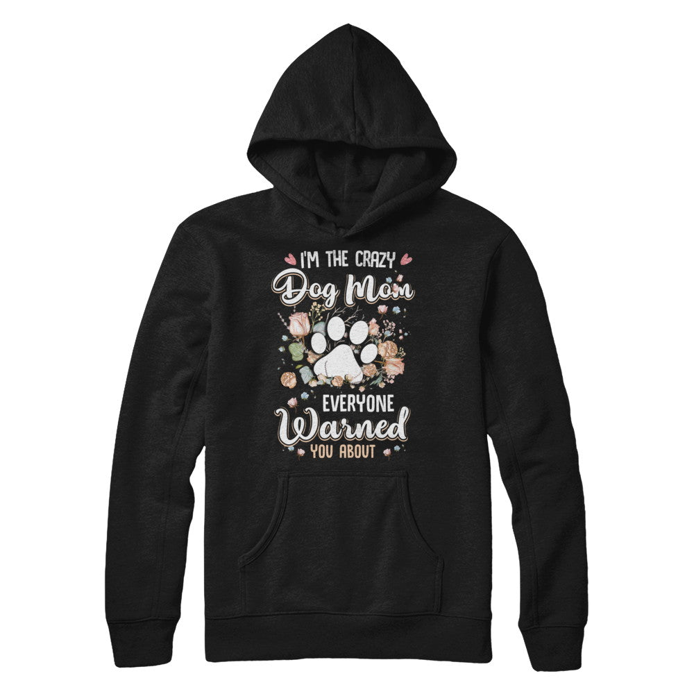 I'm The Crazy Dog Mom Every Warned You About T-Shirt & Hoodie | Teecentury.com