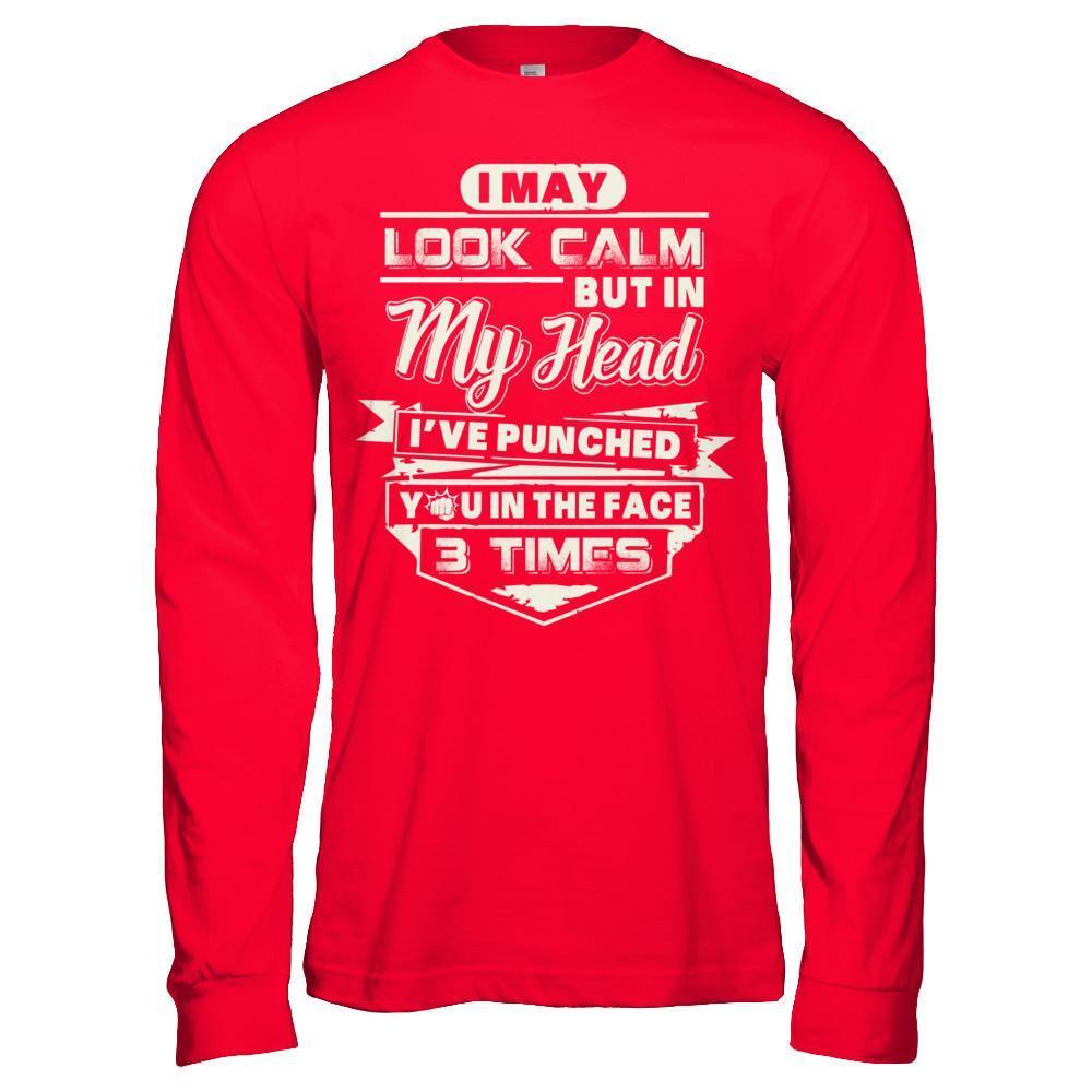 I May Look Calm But In My Head I've Punched You In The Face T-Shirt & Hoodie | Teecentury.com