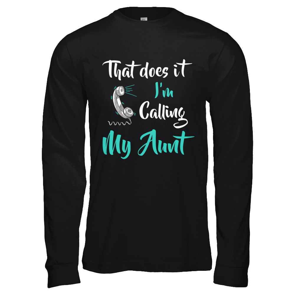 That Does It I'm Calling My Aunt T-Shirt & Hoodie | Teecentury.com
