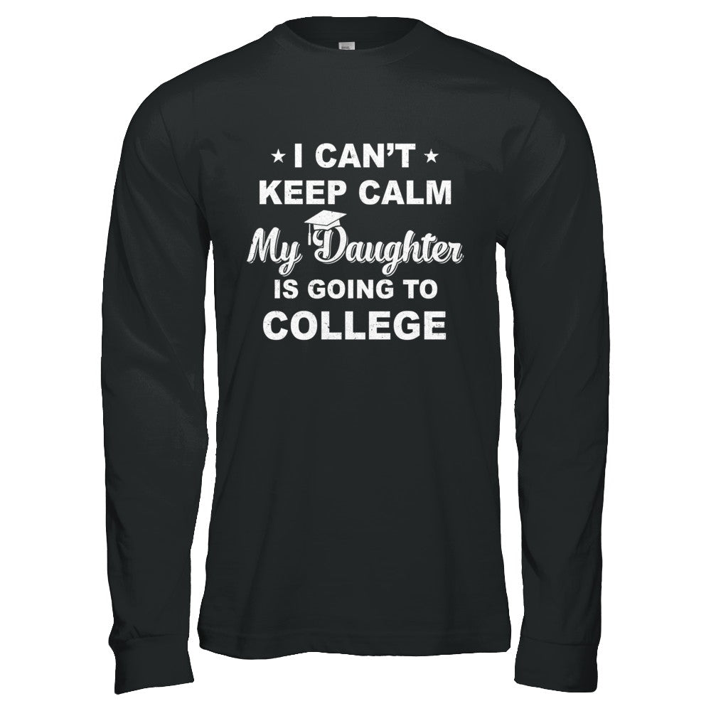 I Can't Keep Calm My Daughter Is Going To College Dad Mom T-Shirt & Hoodie | Teecentury.com