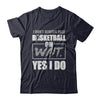 I Don't Always Play Basketball Oh Wait Yes I Do T-Shirt & Hoodie | Teecentury.com