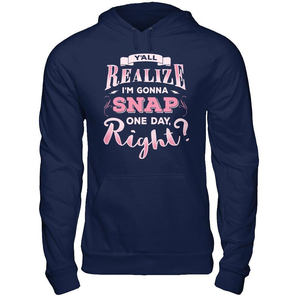 Y'all Realize I'm Gonna Snap One Day Right T-Shirt & Hoodie | Teecentury.com