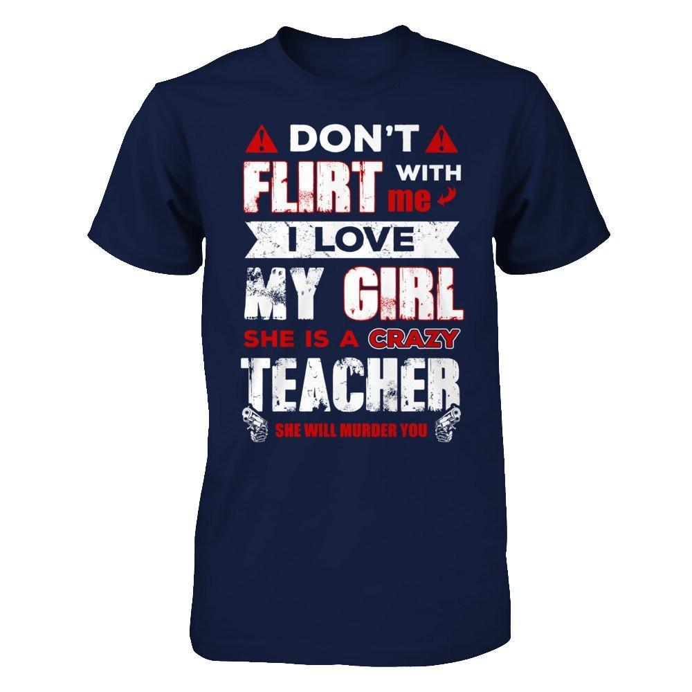 Don't Flirt With Me I Love My Girl She Is A Crazy Teacher T-Shirt & Hoodie | Teecentury.com