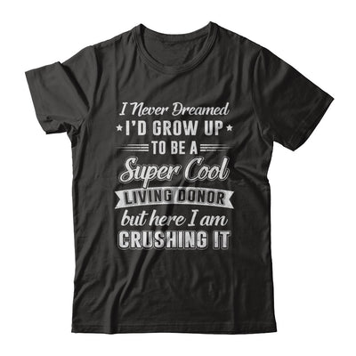 I'd Grow Up To Be A Super Cool Living Donor Transplant T-Shirt & Hoodie | Teecentury.com