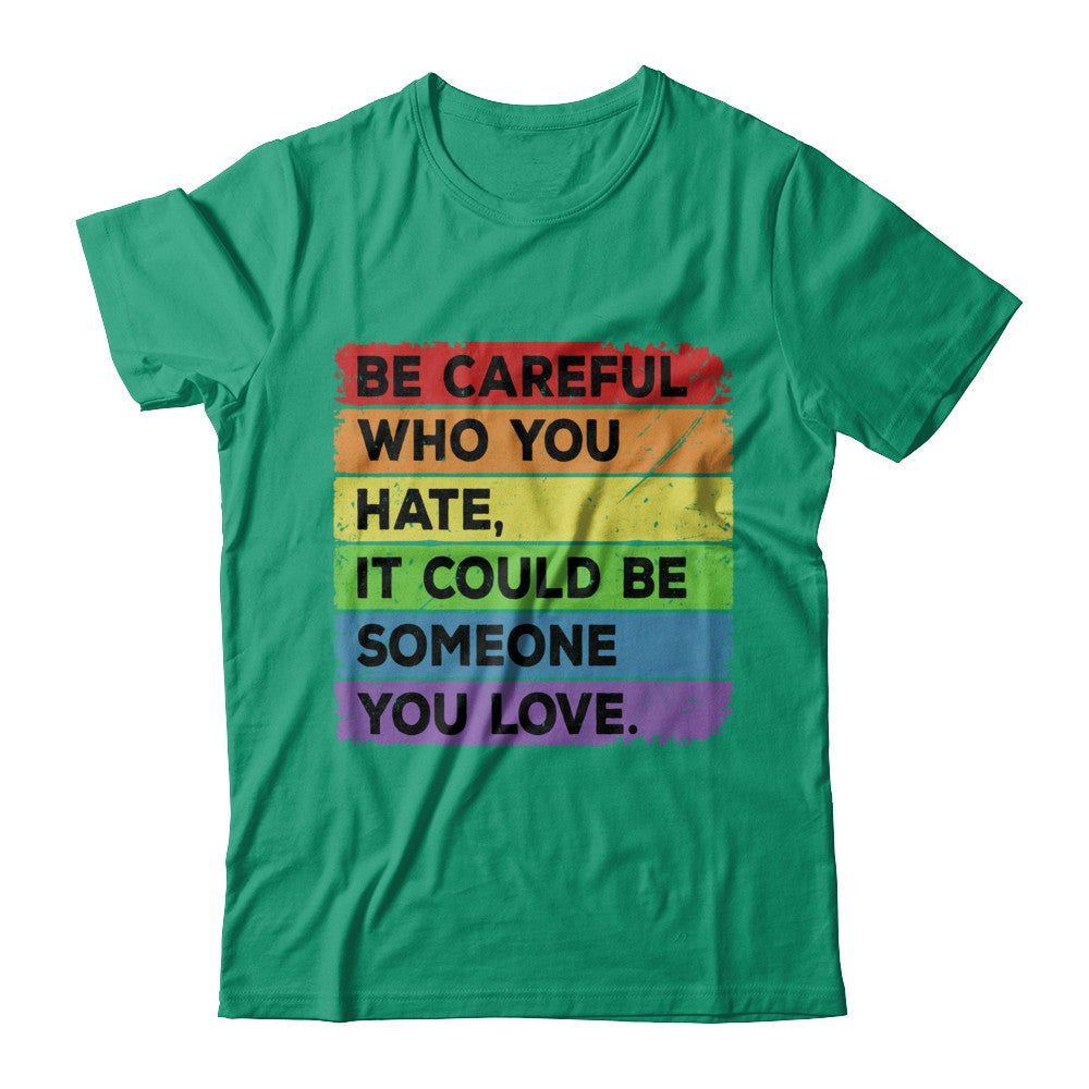 Be Careful Who You Hate Pride Gay Lesbian LGBT Rainbow T-Shirt & Hoodie | Teecentury.com