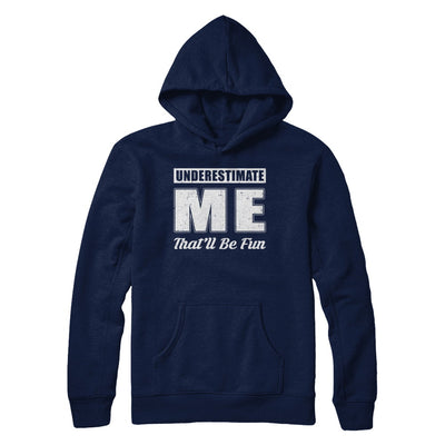 Underestimate Me That'll Be Fun T-Shirt & Hoodie | Teecentury.com