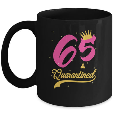 65 And Quarantined 65th Birthday Queen Gift Mug Coffee Mug | Teecentury.com
