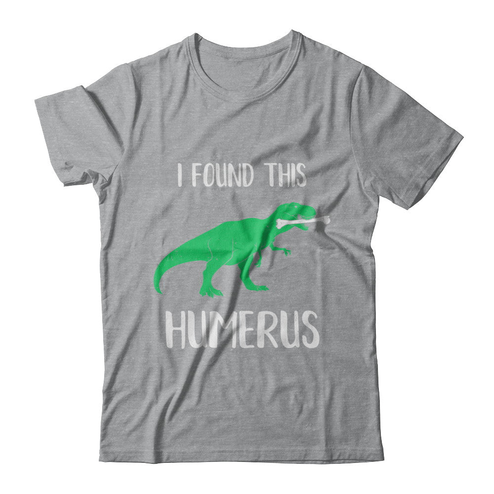 I Found This Humerus Dinosaur Humorous T-Shirt & Hoodie | Teecentury.com
