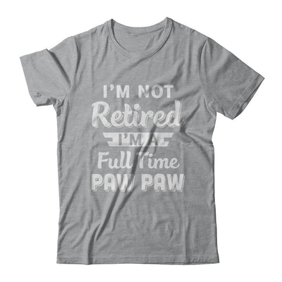 I'm Not Retired I'm A Full Time Paw Paw Fathers Day T-Shirt & Hoodie | Teecentury.com