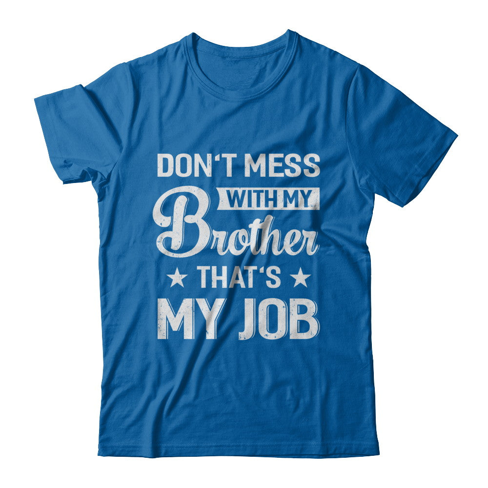 Don't Mess With My Brother That's My Job T-Shirt & Hoodie | Teecentury.com