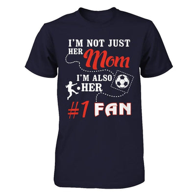 I'm Not Just Her Mom I'm Also Her Fan Soccer Mom T-Shirt & Hoodie | Teecentury.com