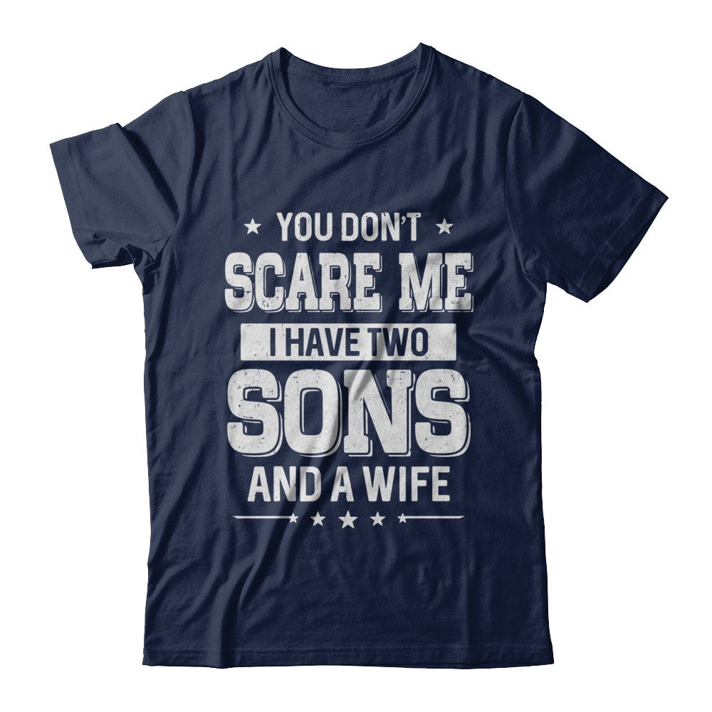 You Don't Scare Me I Have Two Sons And A Wife Fathers Day T-Shirt & Hoodie | Teecentury.com