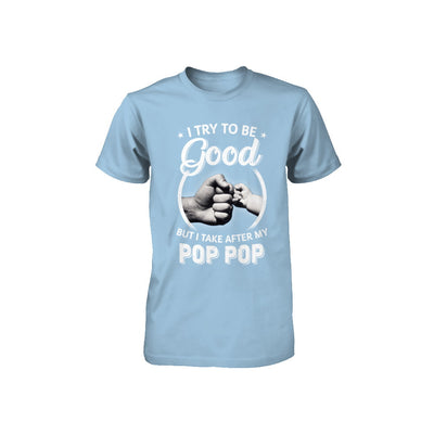 I Try To Be Good But I Take After My Pop Pop Toddler Kids Youth Youth Shirt | Teecentury.com