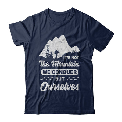 It Is Not The Mountain We Conquer But Ourselves Hiking T-Shirt & Hoodie | Teecentury.com