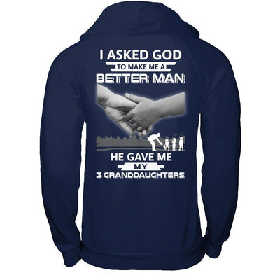 I Asked God To Make Me A Better Man He Gave Me My Three Granddaughters T-Shirt & Hoodie | Teecentury.com