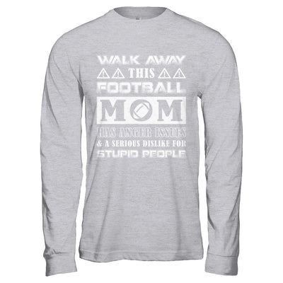 Walk Away This Football Mom Has Anger Issues T-Shirt & Hoodie | Teecentury.com