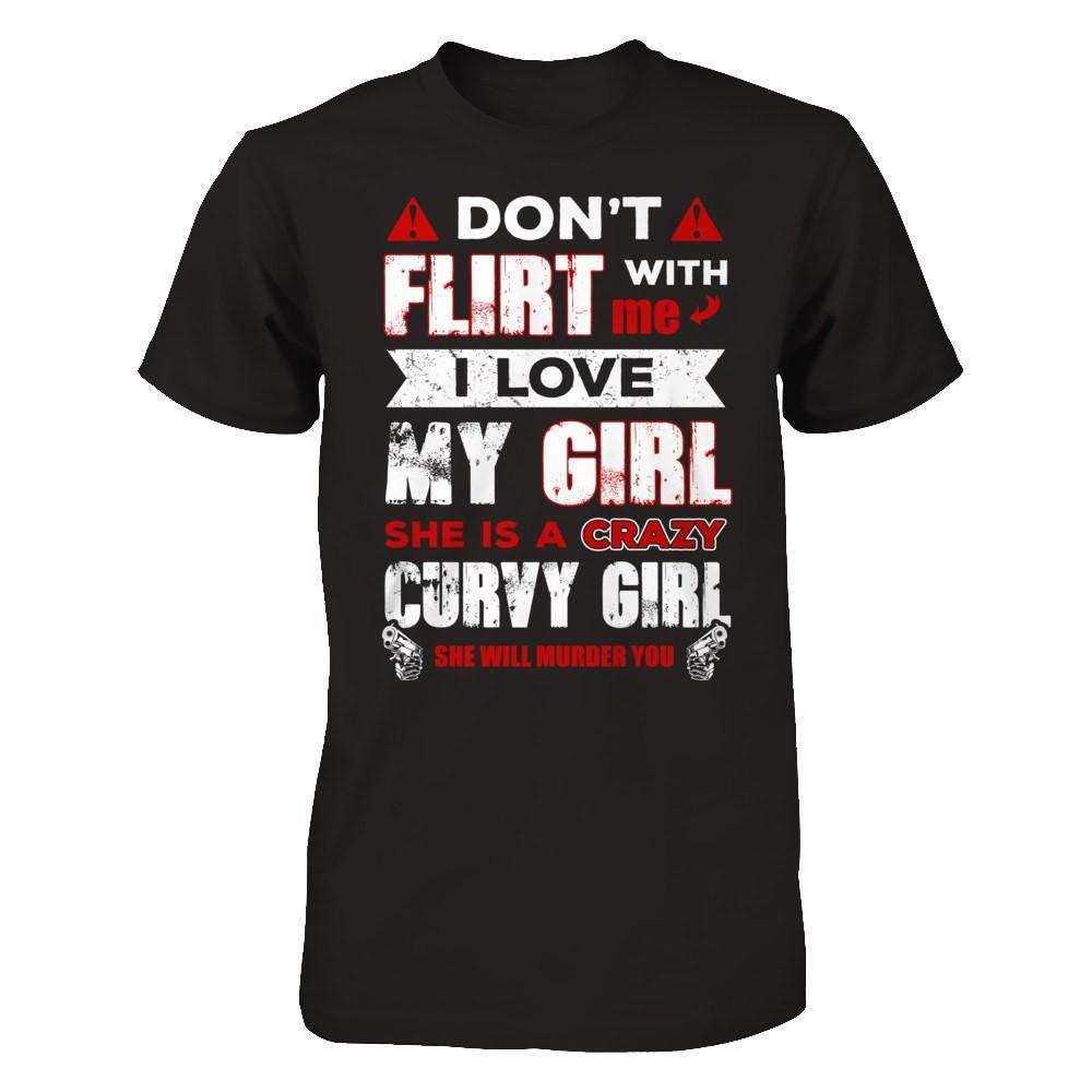 Don't Flirt With Me I Love My Girl She Is A Crazy Curvy Girl T-Shirt & Hoodie | Teecentury.com