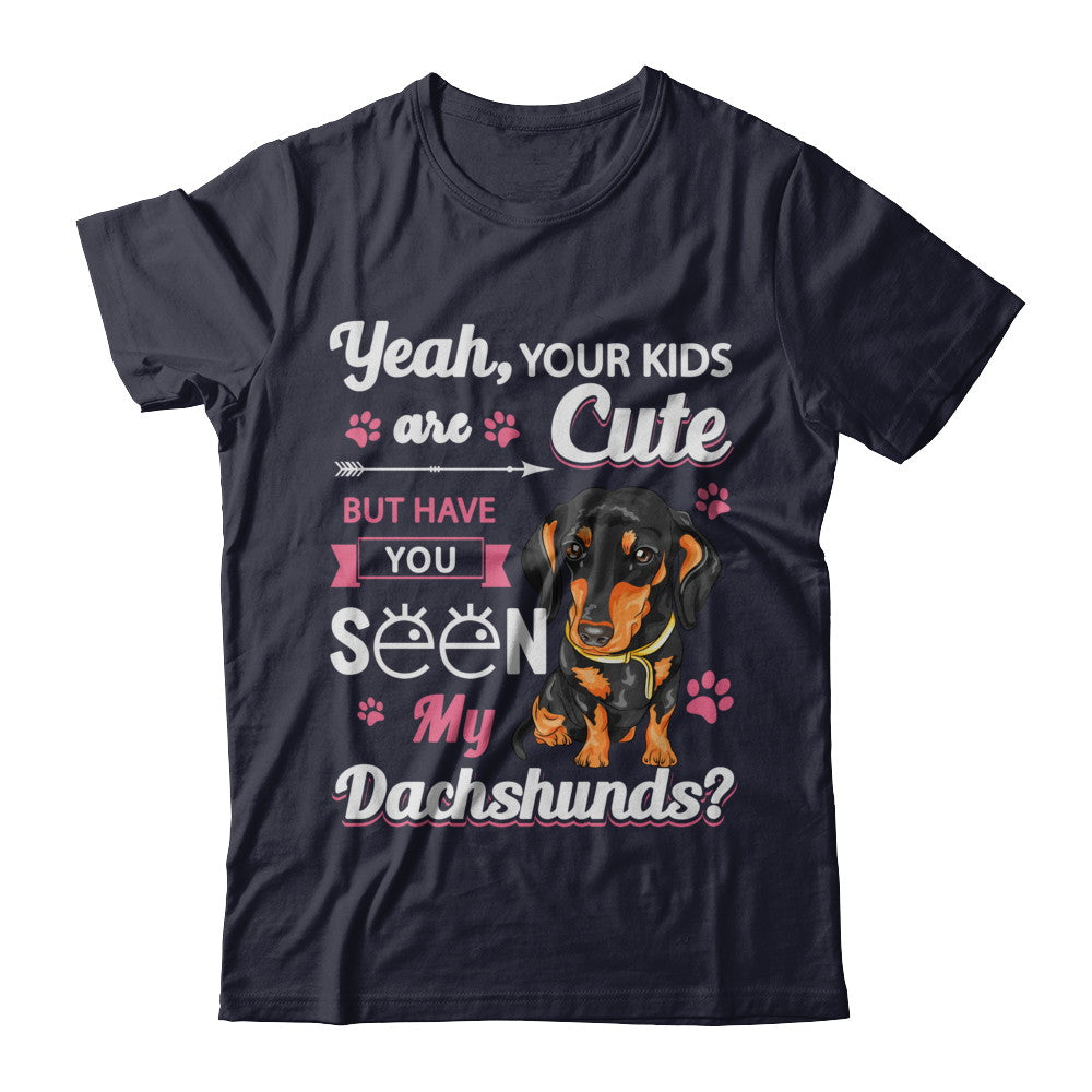 Your Kids Are Cute But Have You Seen My Dachshund T-Shirt & Sweatshirt | Teecentury.com
