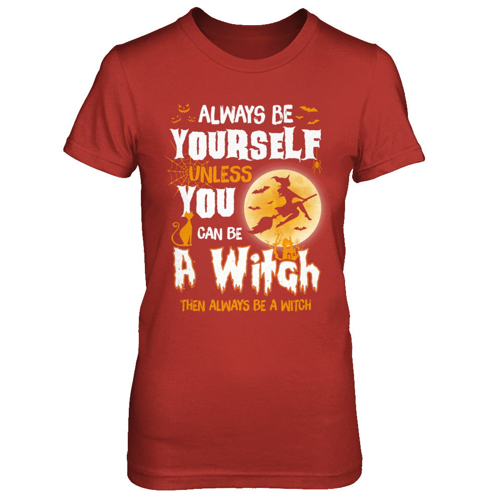 Always Be Yourself Unless You Can Be A Witch Halloween T-Shirt & Sweatshirt | Teecentury.com