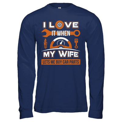 I Love It When My Wife Lets Me Buy Car Parts T-Shirt & Hoodie | Teecentury.com