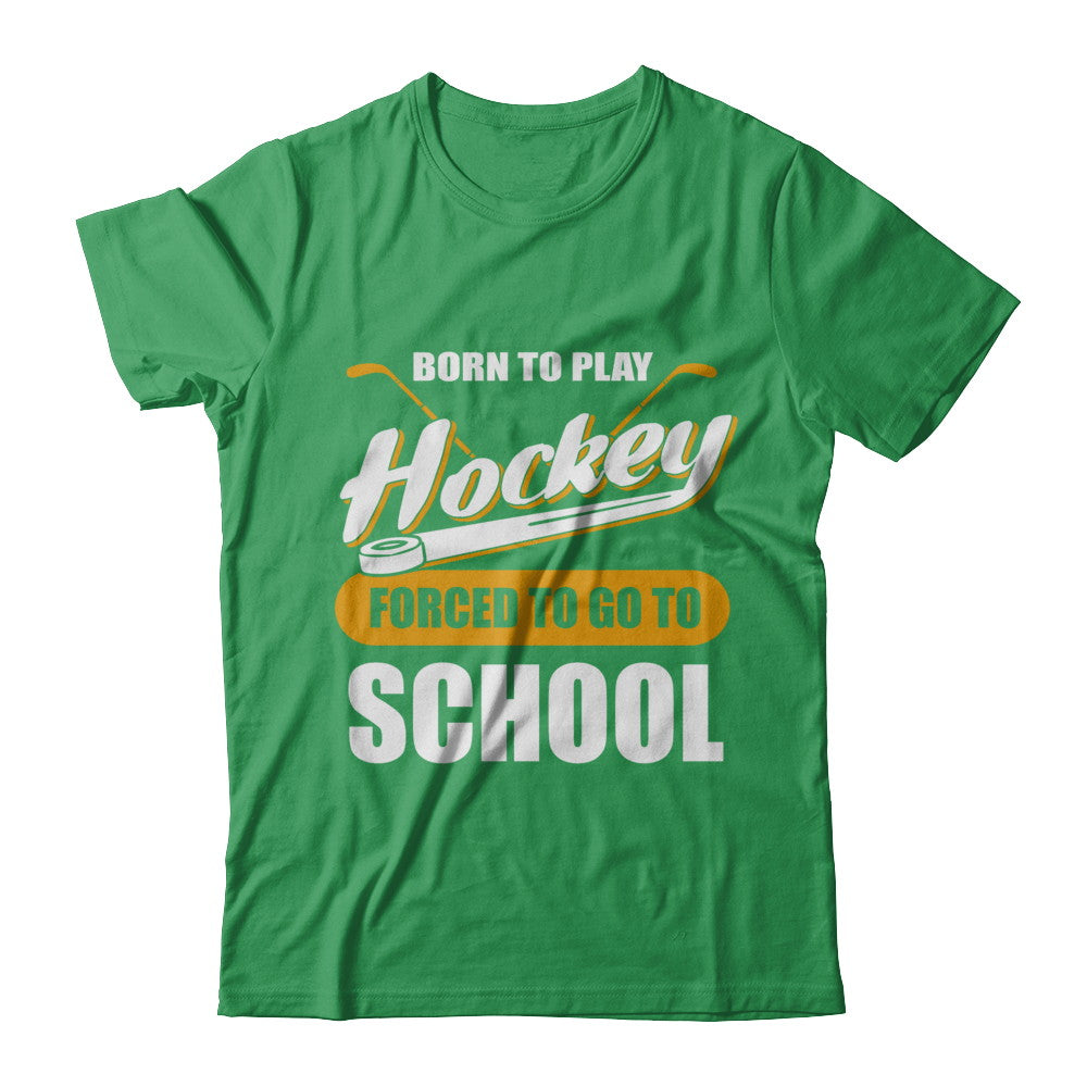 Born To Play Hockey Forced To Go To School T-Shirt & Hoodie | Teecentury.com