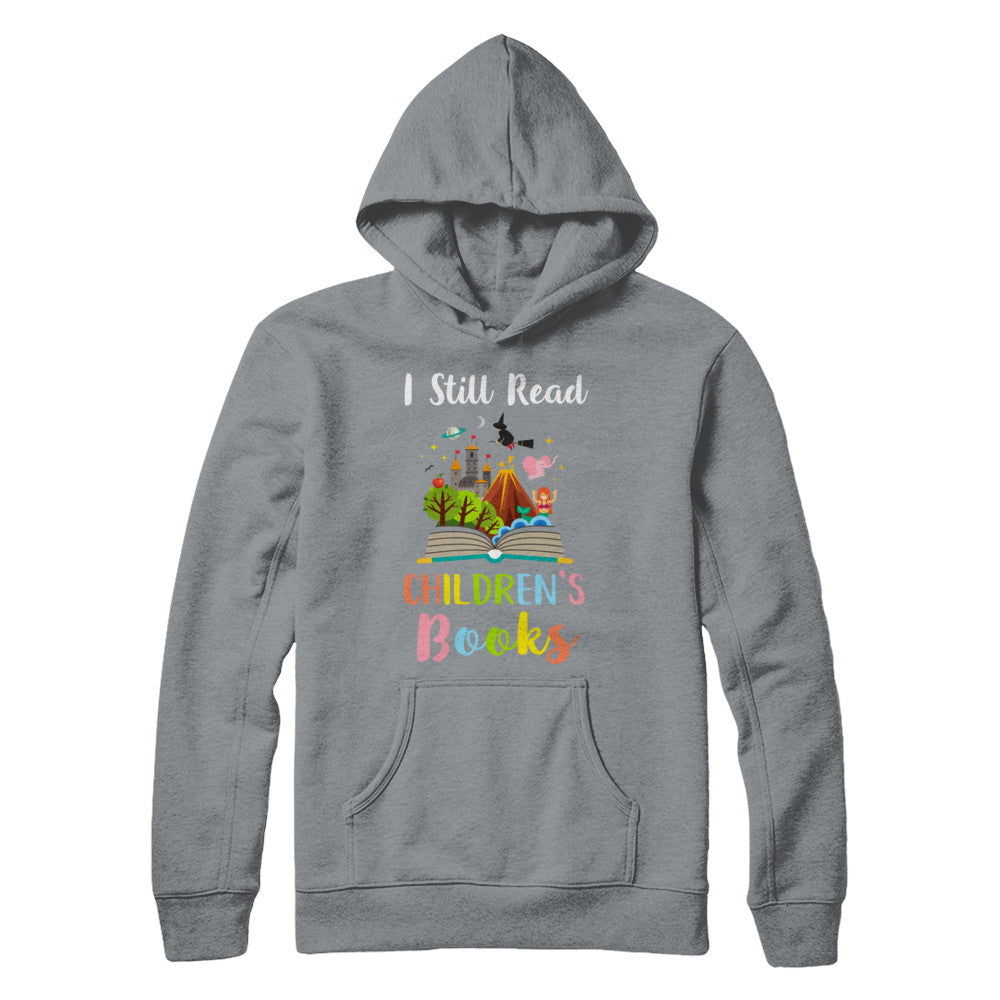 I Still Read Children's Books Funny Reading Book T-Shirt & Hoodie | Teecentury.com