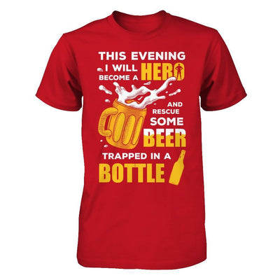 I Will Become A Hero And Rescue Some Beer Trapped In A Bottle T-Shirt & Hoodie | Teecentury.com