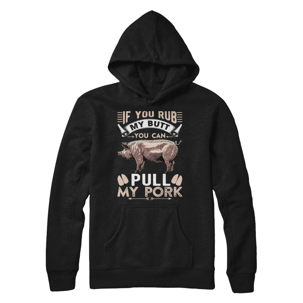 If You Rub My Butt You Can Pull My Pork T-Shirt & Hoodie | Teecentury.com