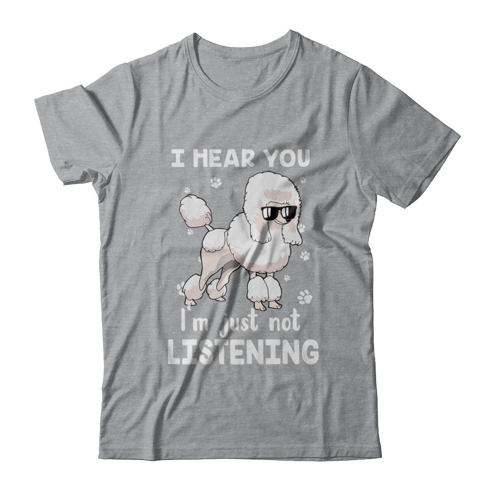 I Hear You I'm Just Not Listening Funny Poodle T-Shirt & Hoodie | Teecentury.com